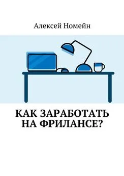 Алексей Номейн - Как заработать на фрилансе?