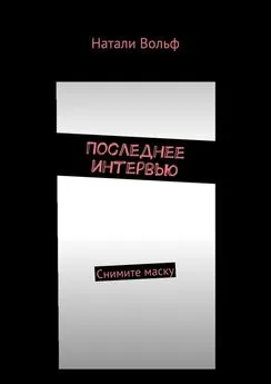 Натали Вольф - Последнее интервью. Снимите маску