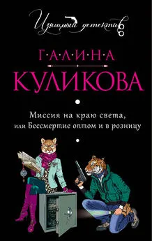 Галина Куликова - Миссия на краю света или Бессмертие оптом и в розницу