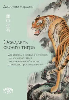 Джорджио Нардонэ - Оседлать своего тигра. Cтратагемы в боевых искусствах, или Как справляться со сложными проблемами с помощью простых решений