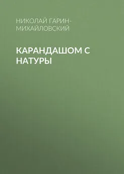 Николай Гарин-Михайловский - Карандашом с натуры