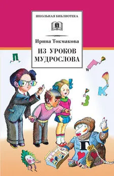 Ирина Токмакова - Из уроков Мудрослова. Стихотворения и сказочные повести