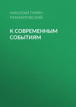 Николай Гарин-Михайловский - К современным событиям