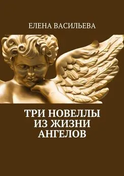 Елена Васильева - Три новеллы из жизни ангелов