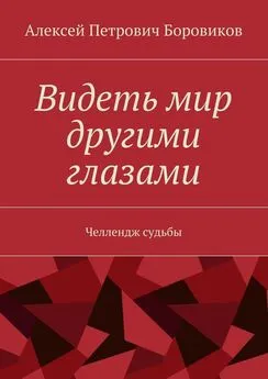 Алексей Боровиков - Видеть мир другими глазами. Челлендж судьбы