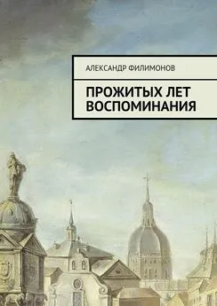 Александр Филимонов - Прожитых лет воспоминания