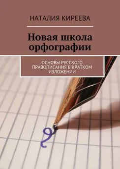 Наталия Киреева - Новая школа орфографии. Основы русского правописания в кратком изложении