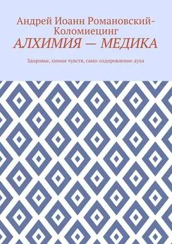 Андрей Иоанн Романовский-Коломиецинг - Алхимия – медика. Здоровье, химия чувств, само-оздоровление духа