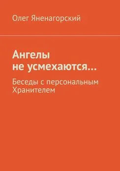 Олег Яненагорский - Ангелы не усмехаются… Беседы с персональным Хранителем