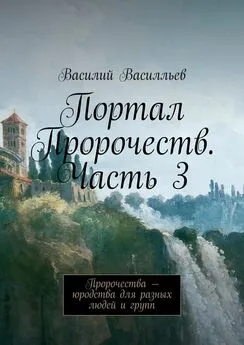 Василий Василльев - Портал Пророчеств. Часть 3. Пророчества – юродства для разных людей и групп