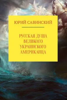 Юрий Савинский - Русская душа великого украинского американца