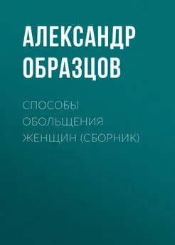 Александр Образцов - Способы обольщения женщин (сборник)