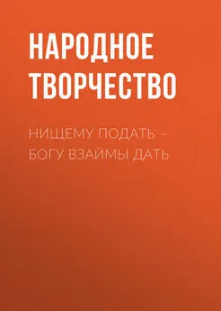 Народное творчество (Фольклор) - Нищему подать – Богу взаймы дать