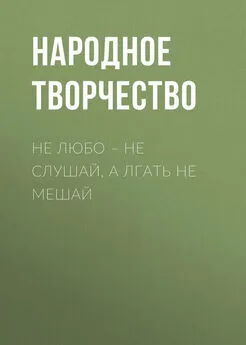 Народное творчество (Фольклор) - Не любо – не слушай, а лгать не мешай