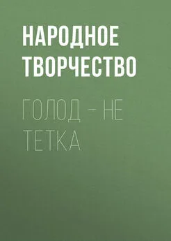 Народное творчество (Фольклор) - Голод – не тетка