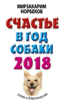 Мирзакарим Норбеков - Счастье в год Собаки. Успех и благополучие в 2018 году