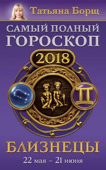 Татьяна Борщ - Близнецы. Самый полный гороскоп на 2018 год. 22 мая – 21 июня