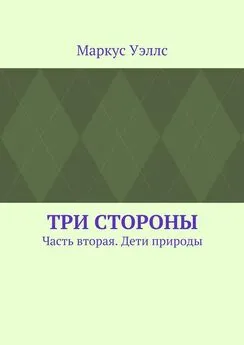 Маркус Уэллс - Три стороны. Часть вторая. Дети природы