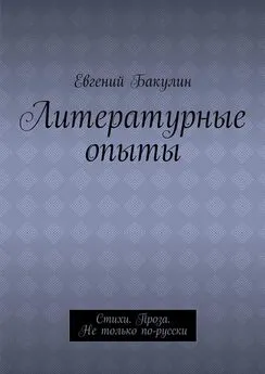 Евгений Бакулин - Литературные опыты. Стихи. Проза. Не только по-русски