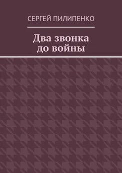 Сергей Пилипенко - Два звонка до войны