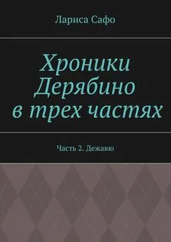 Лариса Сафо - Хроники Дерябино в трех частях. Часть 2. Дежавю