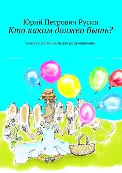 Юрий Русин - Кто каким должен быть? Сказка с картинками для раскрашивания