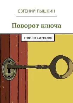 Евгений Пышкин - Поворот ключа. Сборник рассказов