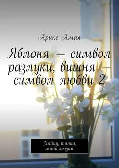 Арике Амая - Яблоня – символ разлуки, вишня – символ любви 2. Хайку, танка, мини-поэзия