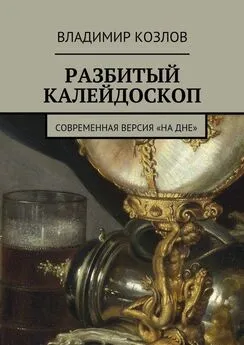 Владимир Козлов - Разбитый калейдоскоп. Современная версия «На дне»