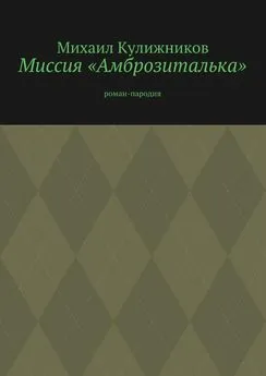 Михаил Кулижников - Миссия «Амброзиталька». Роман-пародия