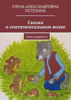 Елена Потехина - Сказка о сентиментальном волке. Уроки доброты