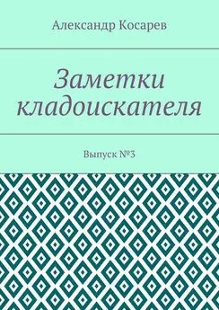 Александр Косарев - Заметки кладоискателя. Выпуск №3