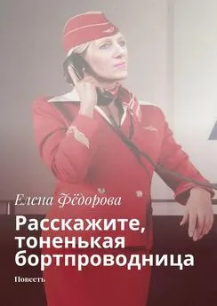 Елена Фёдорова - Расскажите, тоненькая бортпроводница. Повесть