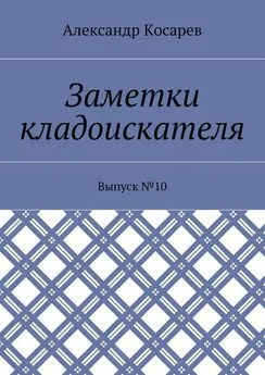 Александр Косарев - Заметки кладоискателя. Выпуск №10