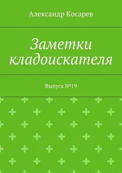 Александр Косарев - Заметки кладоискателя. Выпуск №19