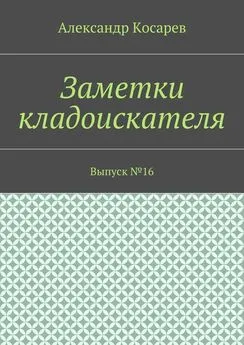 Александр Косарев - Заметки кладоискателя. Выпуск №16