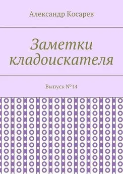 Александр Косарев - Заметки кладоискателя. Выпуск №14