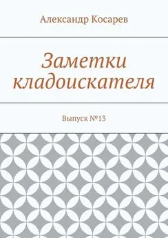 Александр Косарев - Заметки кладоискателя. Выпуск №13