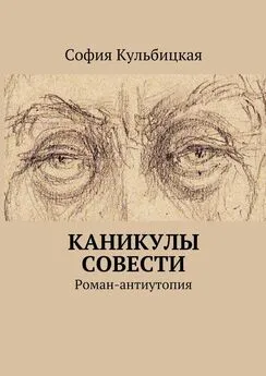 София Кульбицкая - Каникулы совести. Роман-антиутопия