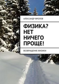 Александр Фролов - Физика? Нет ничего проще! Возвращение физики