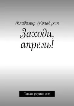 Владимир Колабухин - Заходи, апрель! Стихи разных лет