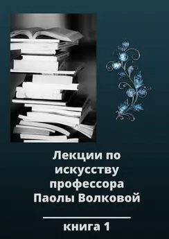 Паола Волкова - Лекции по искусству профессора Паолы Волковой. Книга 1