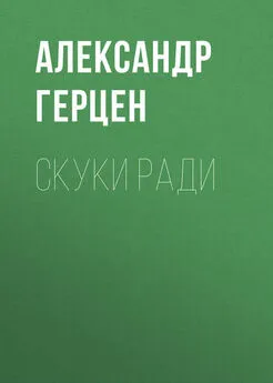 Александр Герцен - Скуки ради