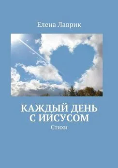 Елена Лаврик - Каждый день с Иисусом. Стихи