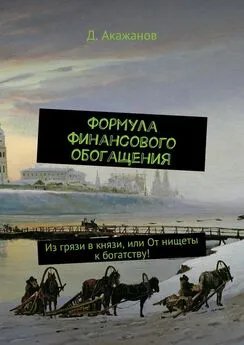 Далель Акажанов - Формула финансового обогащения. Из грязи в князи, или От нищеты к богатству!