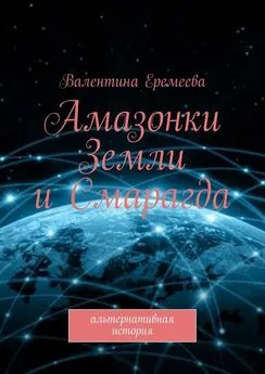 Валентина Еремеева - Амазонки Земли и Смарагда. Альтернативная история