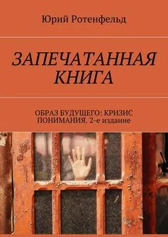 Юрий Ротенфельд - Запечатанная книга. Образ будущего: кризис понимания. 2-е издание