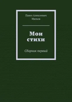 Павел Мягков - Мои стихи. Сборник первый