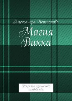 Александра Черепанова - Магия Викка. Рецепты языческого колдовства