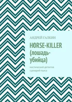 Андрей Галкин - Horse-killer (лошадь-убийца). Мистический детектив. Сценарий-пьеса